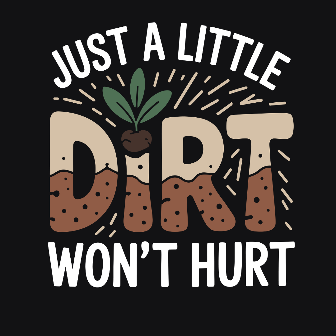 Just A Little Dirt won't Hurt