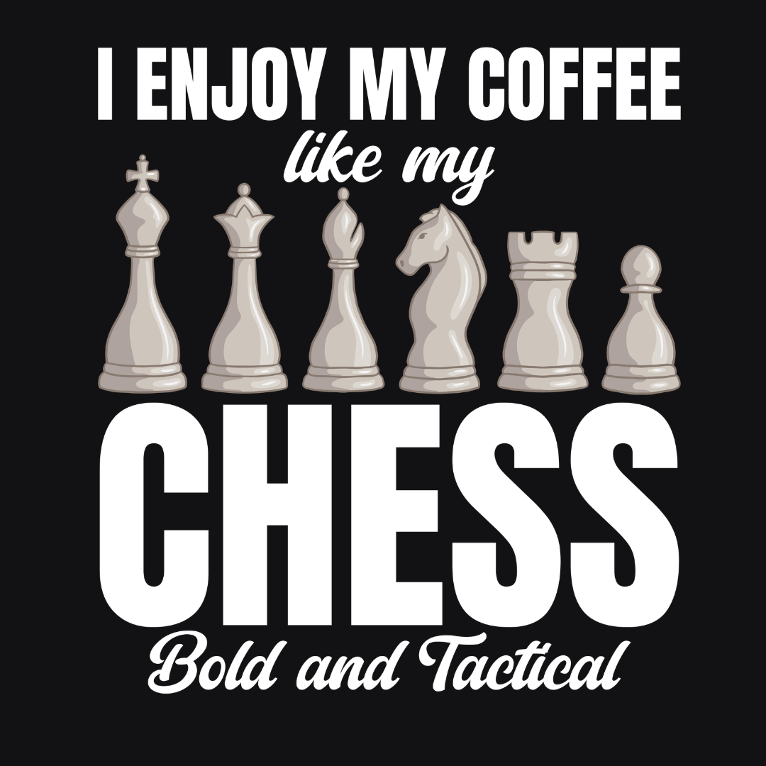 I Enjoy My Coffee Like My Chess