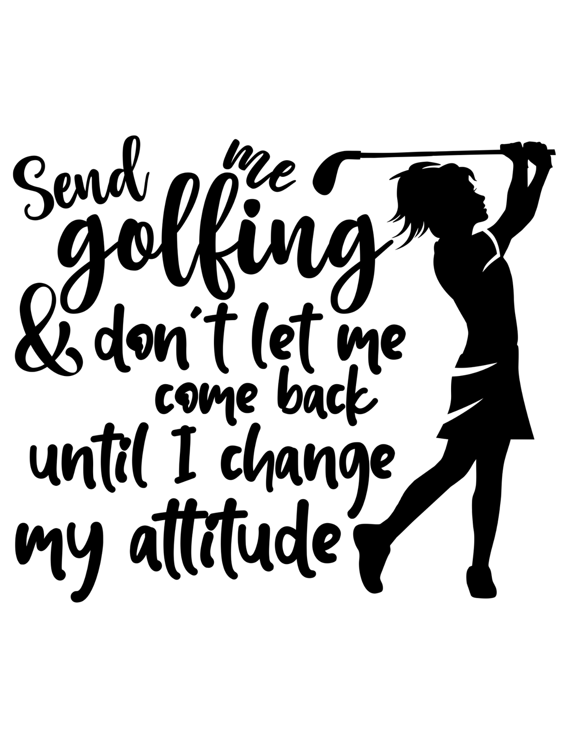 Send Me Golfing & Don't Let Me Come Home Until I Change My Attitude