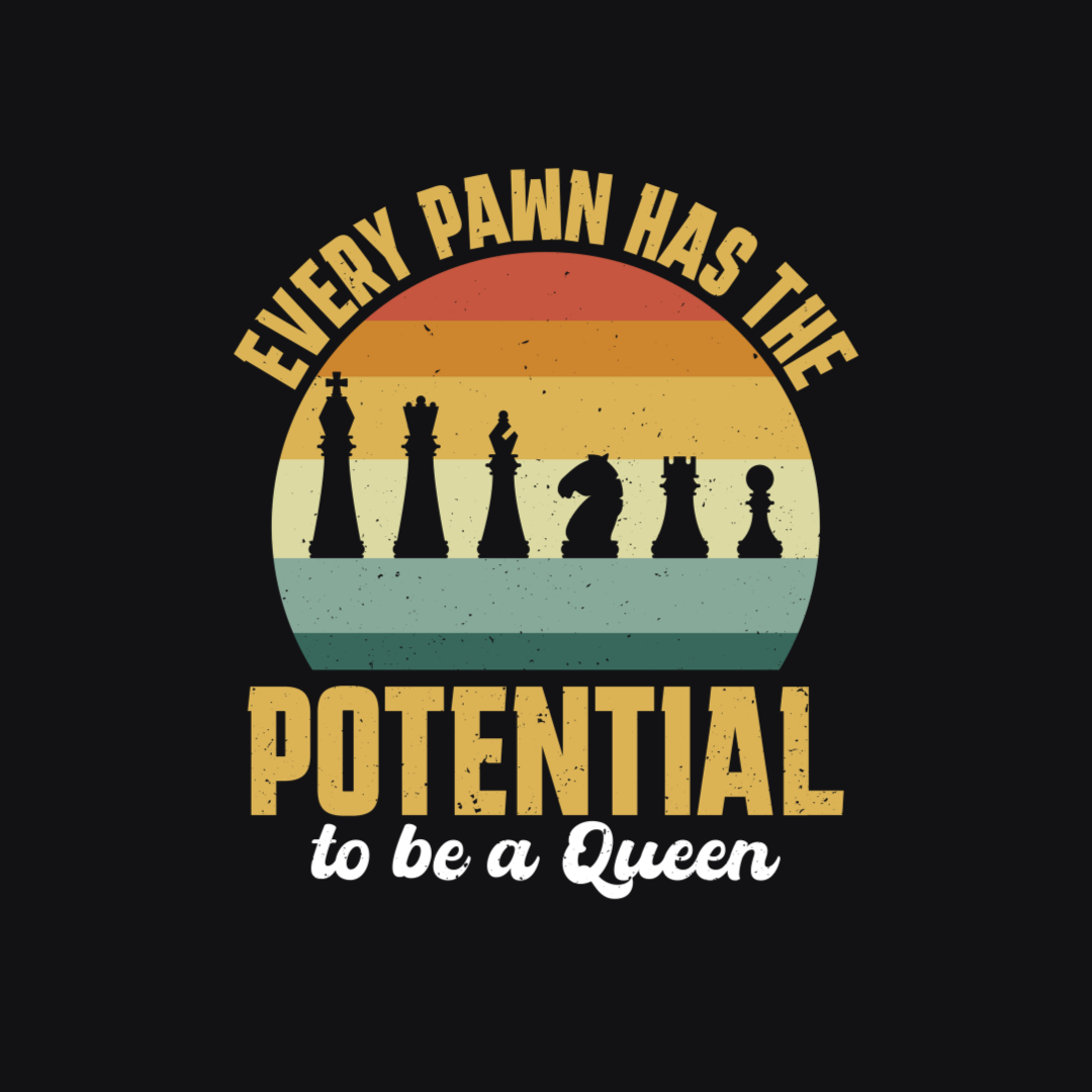 Every Pawn Has Potential To Be A Queen