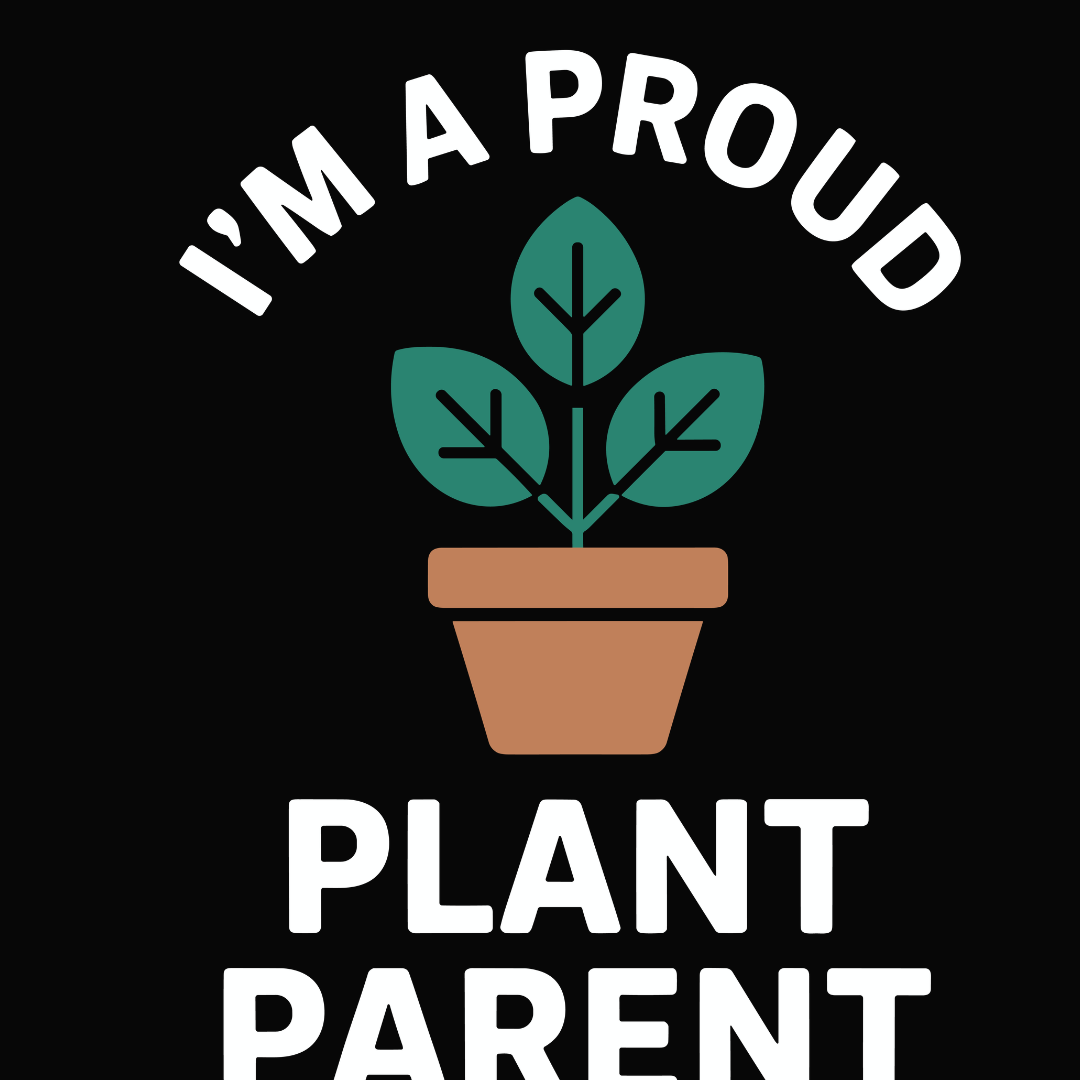 I'M A Proud Plant Parent