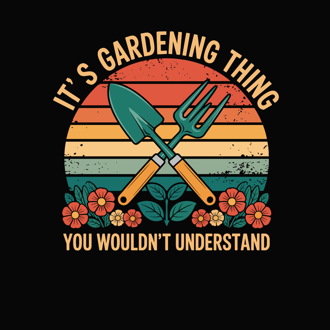 It's Gardning Thing You Wouldn't Understand