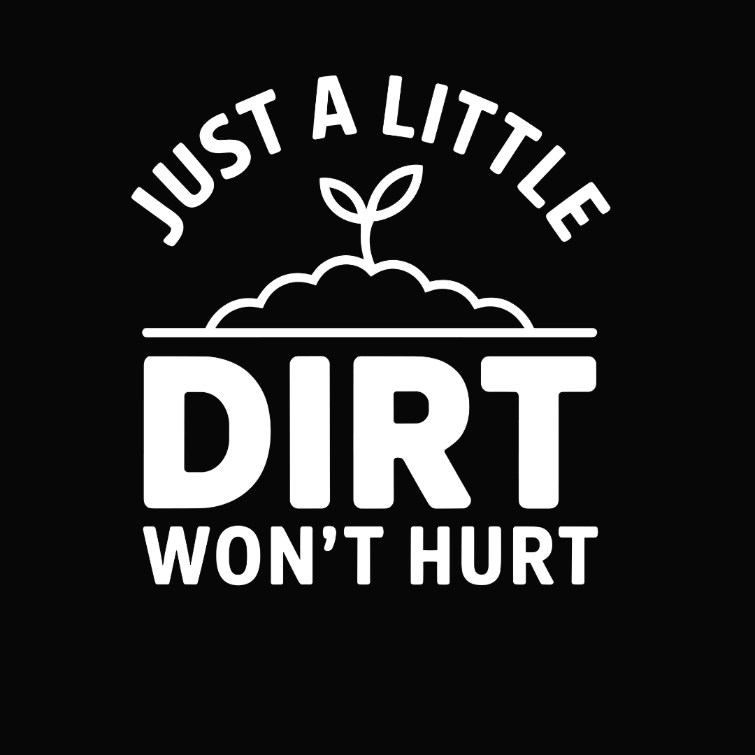 Just A Little Dirt Won't Hurt