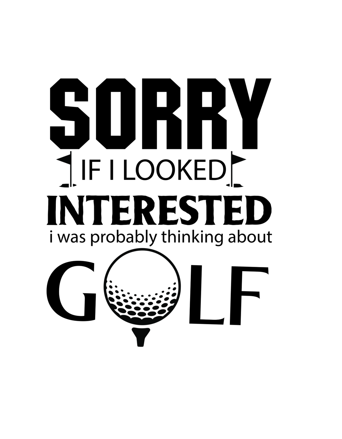 Sorry If I Looked Interested In Golf