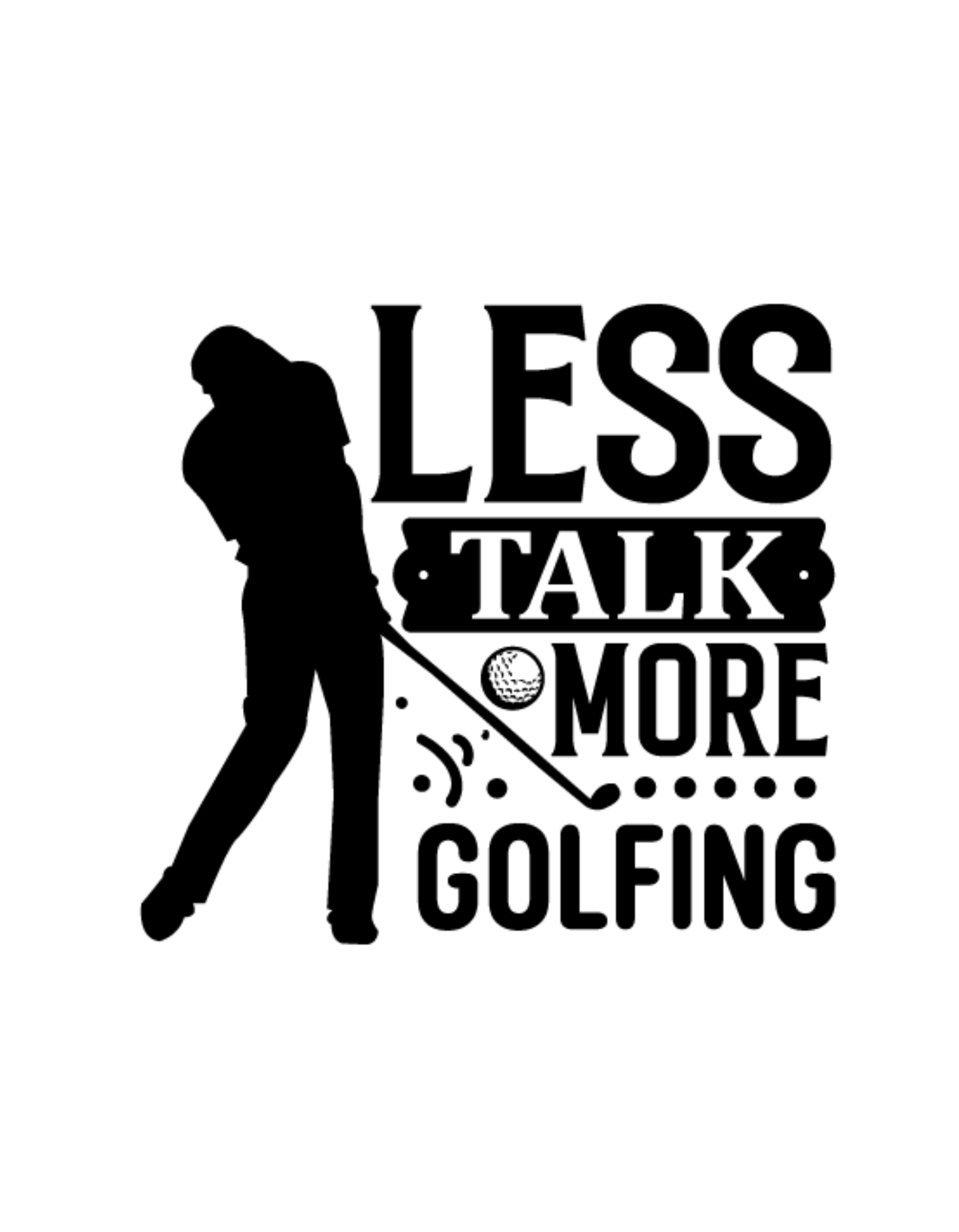 Less Talk More Golfing