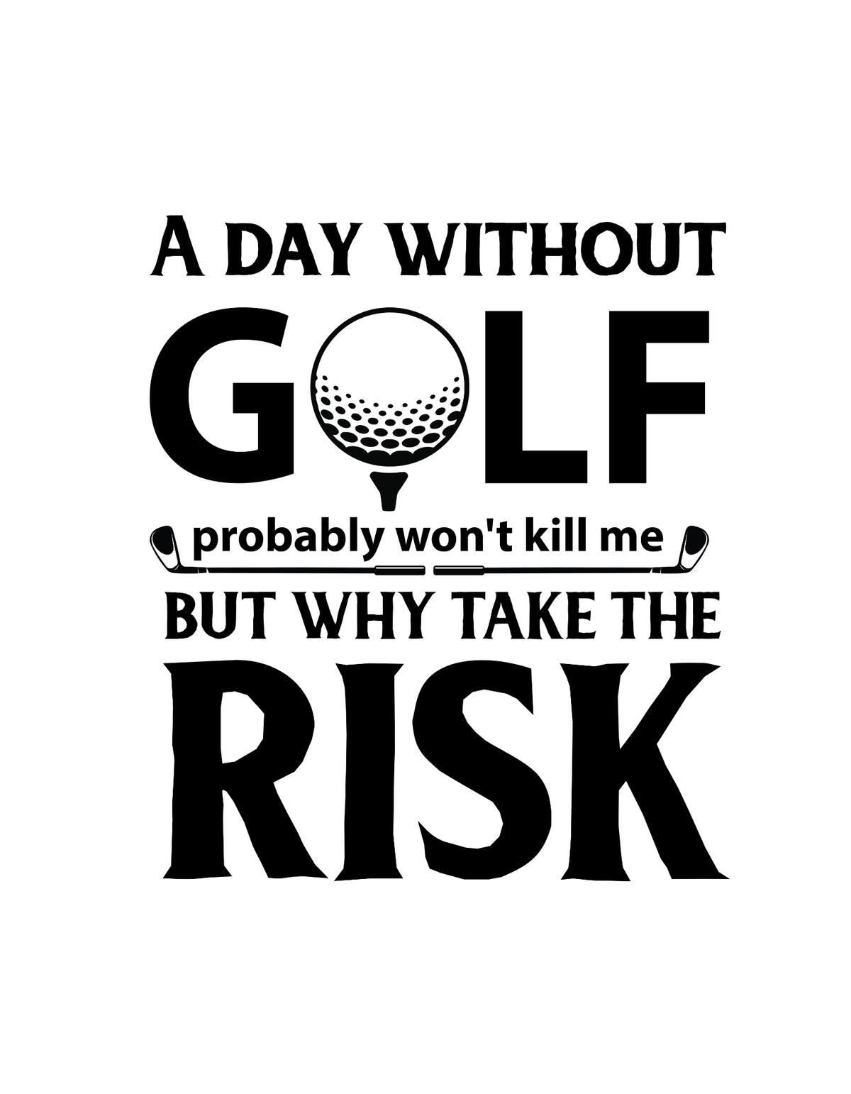 Never Risk A Day Without Golf
