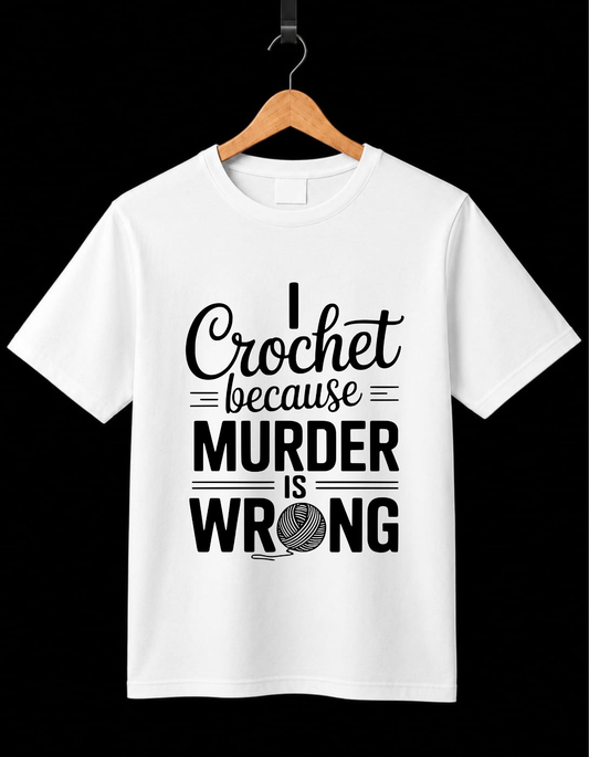I Crochet Because Murder Is Wrong