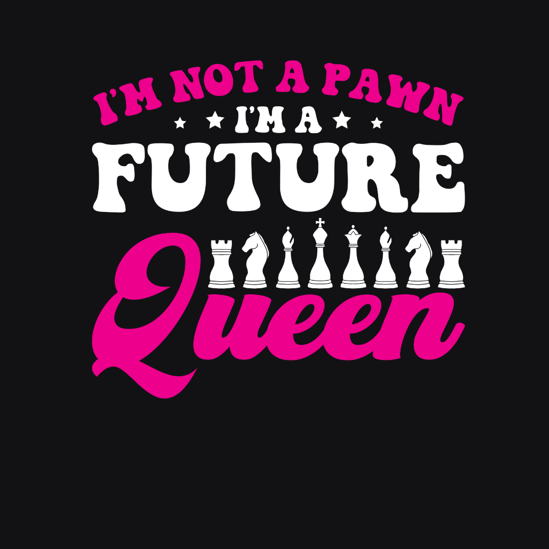 I Am Not A Pawn I Am Future Queen