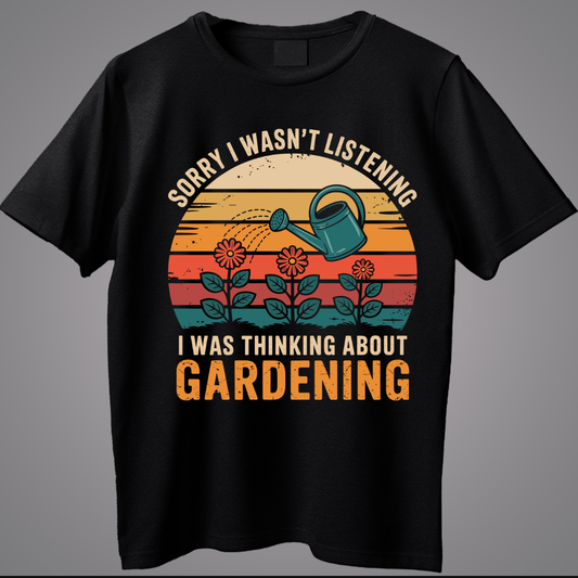 Sorry I'wasn't Listening I was Thinking About Gardening