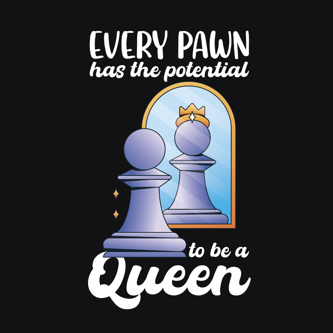 Every Pawn Has Potential To Be A Queen