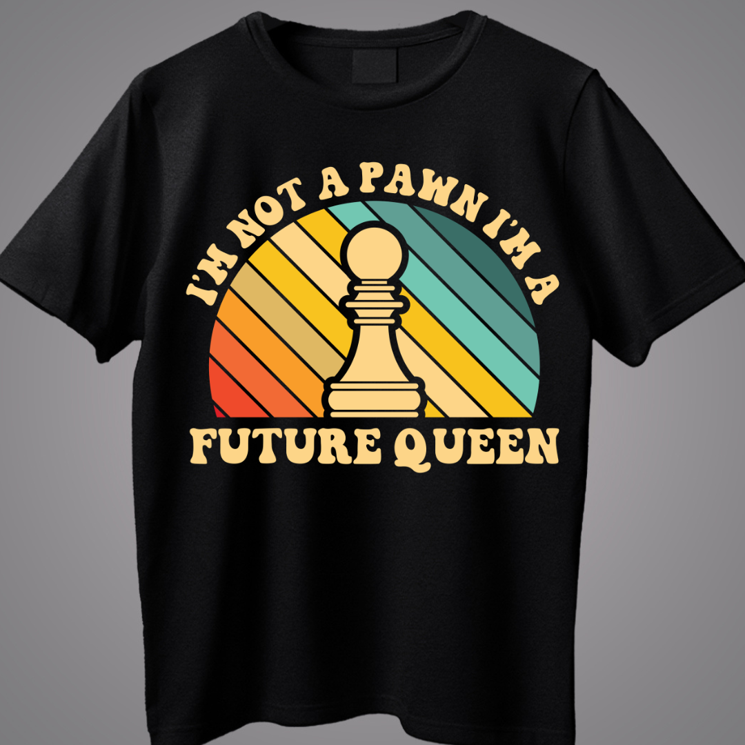 I Am  Not A Pawn I Am Future Queen