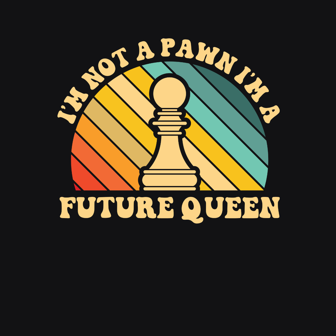 I Am  Not A Pawn I Am Future Queen