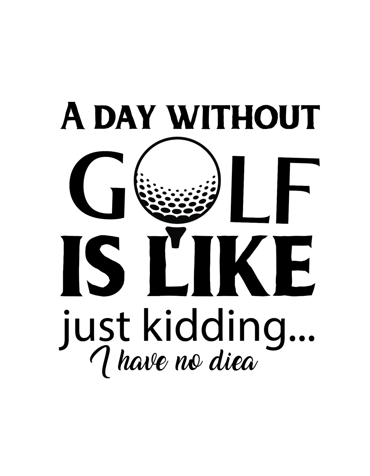 A day without Golf I Like Just Kidding