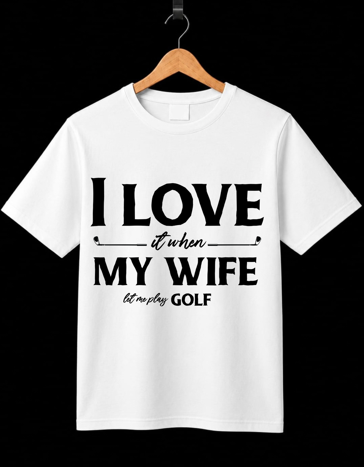 I love When My Wife Let Me Play Golf