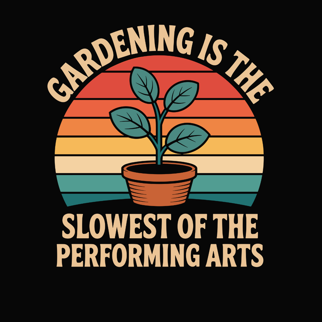 Gardening Is The Slowest Of the Performing Arts