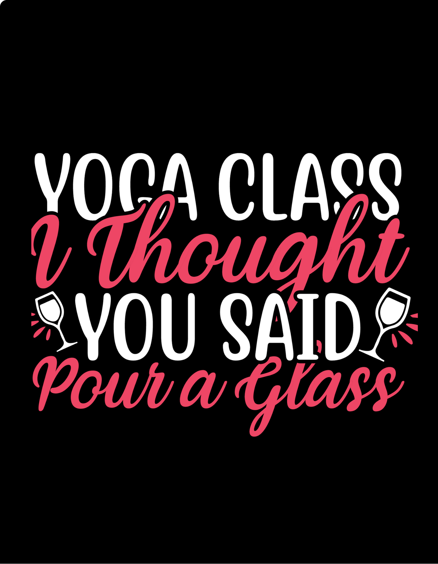 Yoga Class I Thought Pour a Glass
