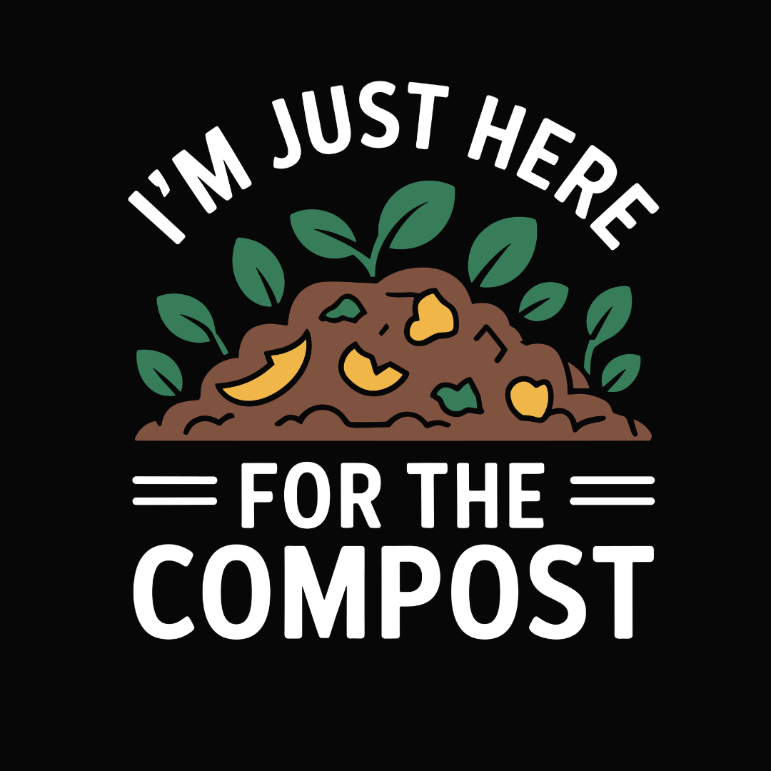 I'm Just Here For The Compost
