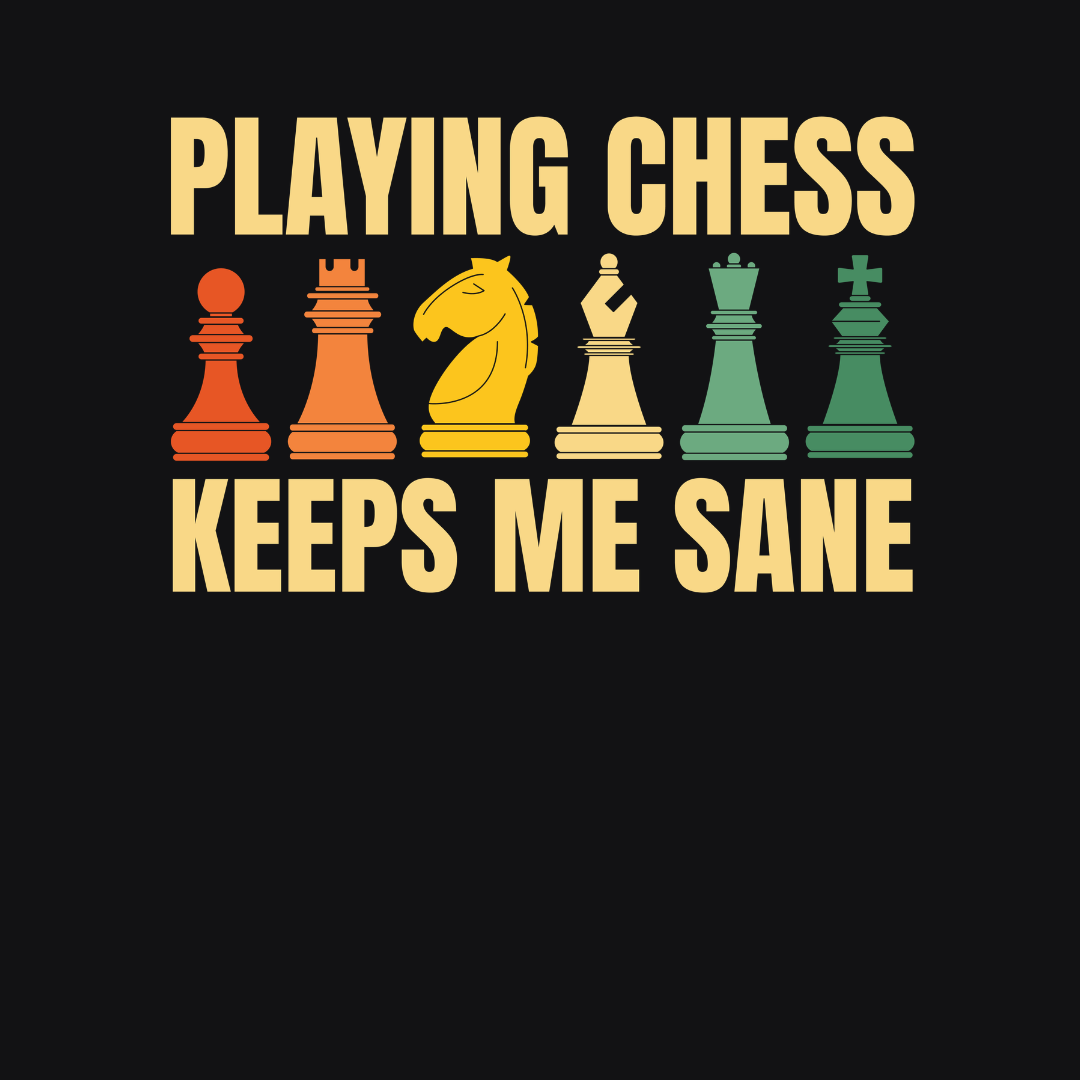 Playing Chess Keeps Me Sane