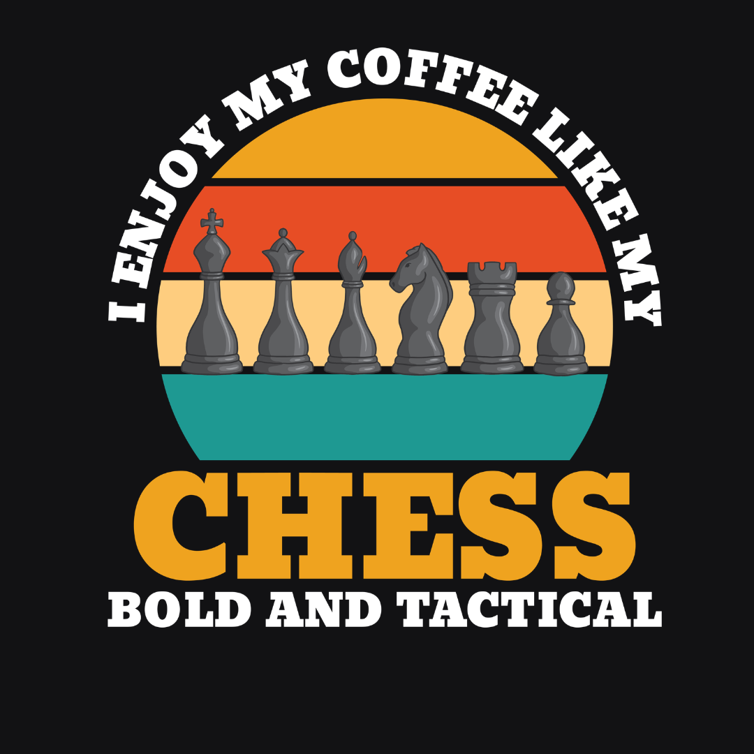 I Enjoy My Coffee Like My Chess