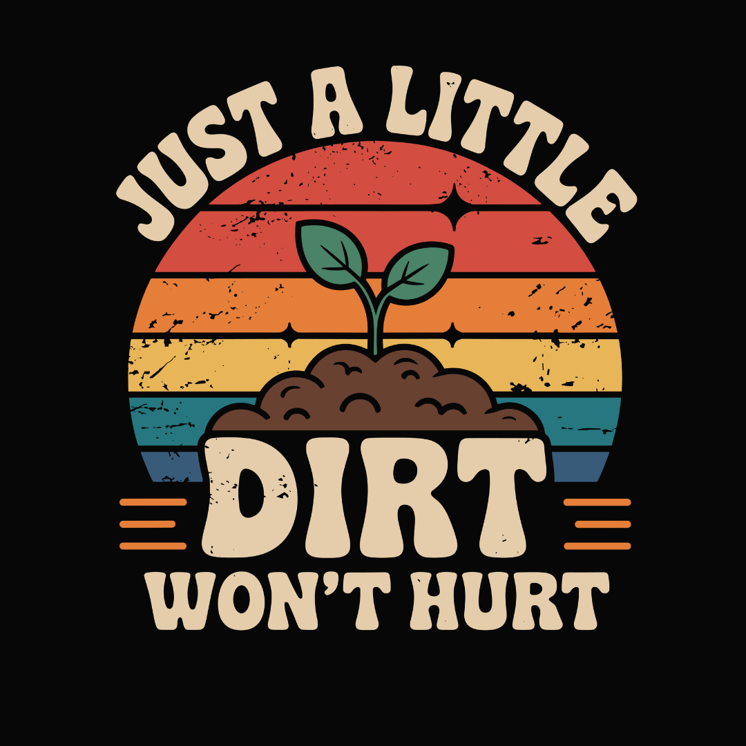 Just A Little Dirt Won't Hurt