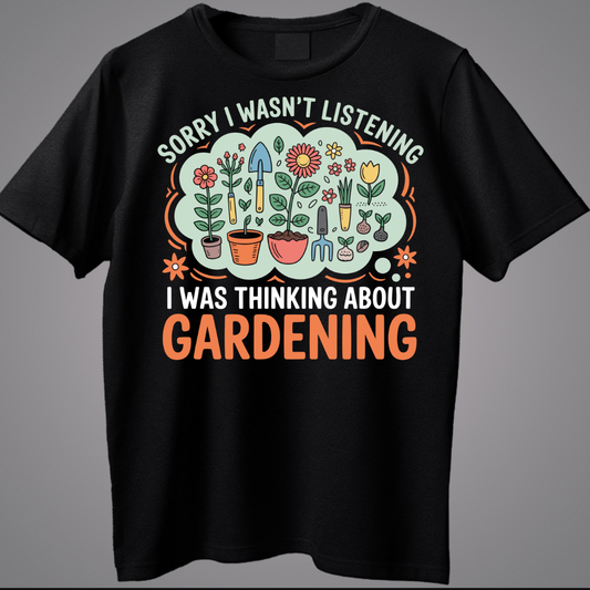 Sorry I Wasn't Listening I Was Thinking About Gardening