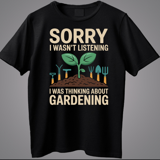 Sorry I Wasn't Listening I Was Thinking About Gardening