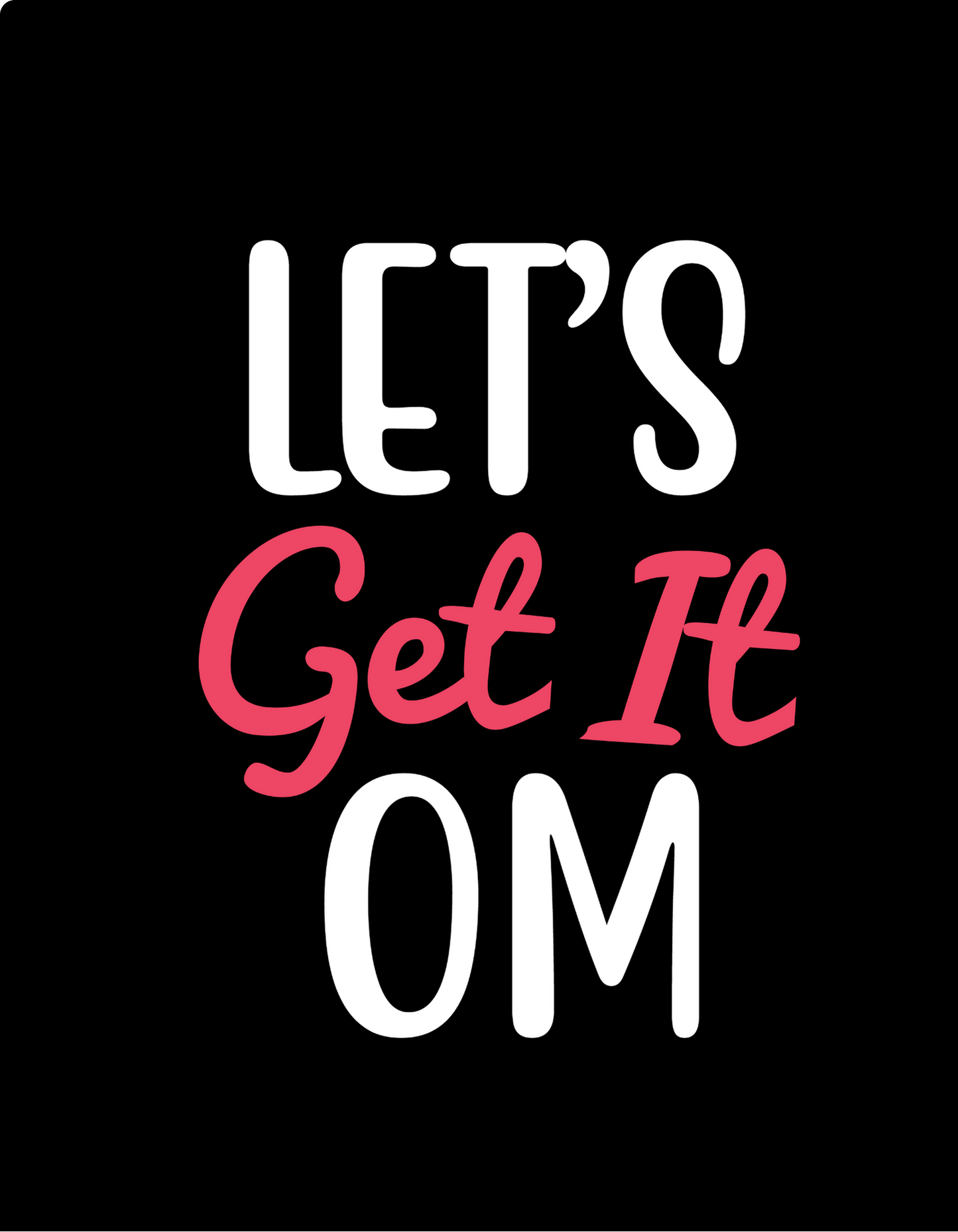 Let's Get It OM